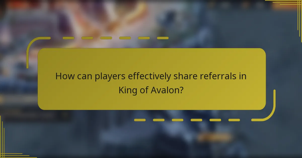 How can players effectively share referrals in King of Avalon?