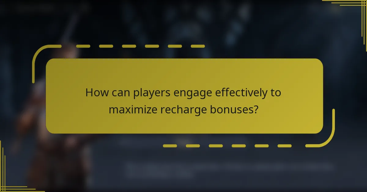 How can players engage effectively to maximize recharge bonuses?