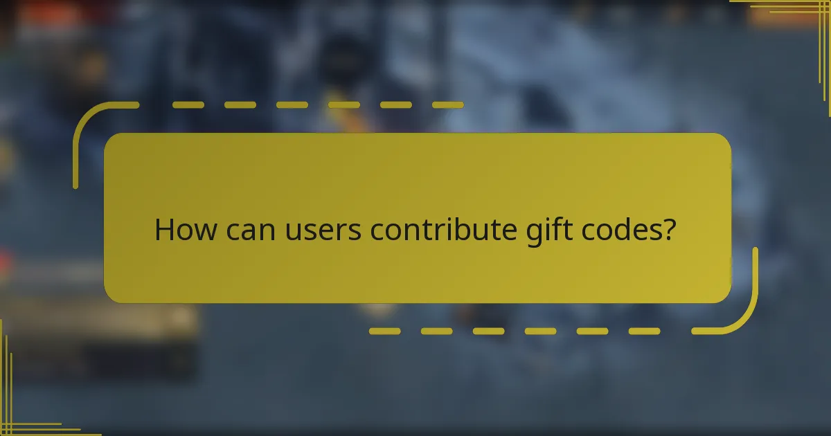 How can users contribute gift codes?