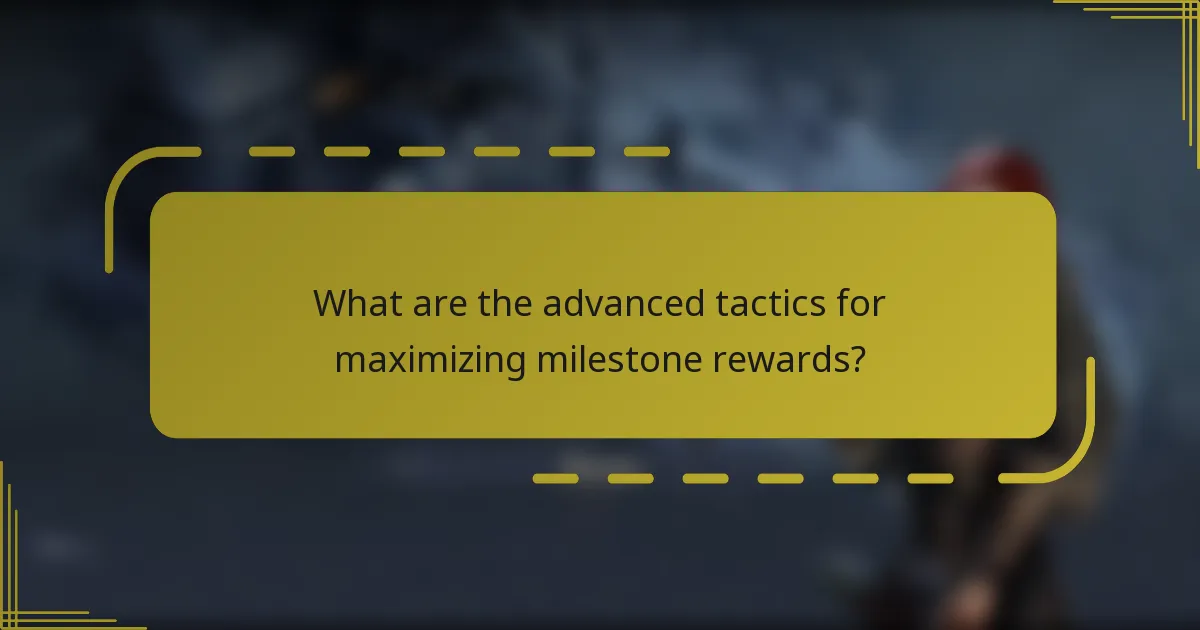 What are the advanced tactics for maximizing milestone rewards?