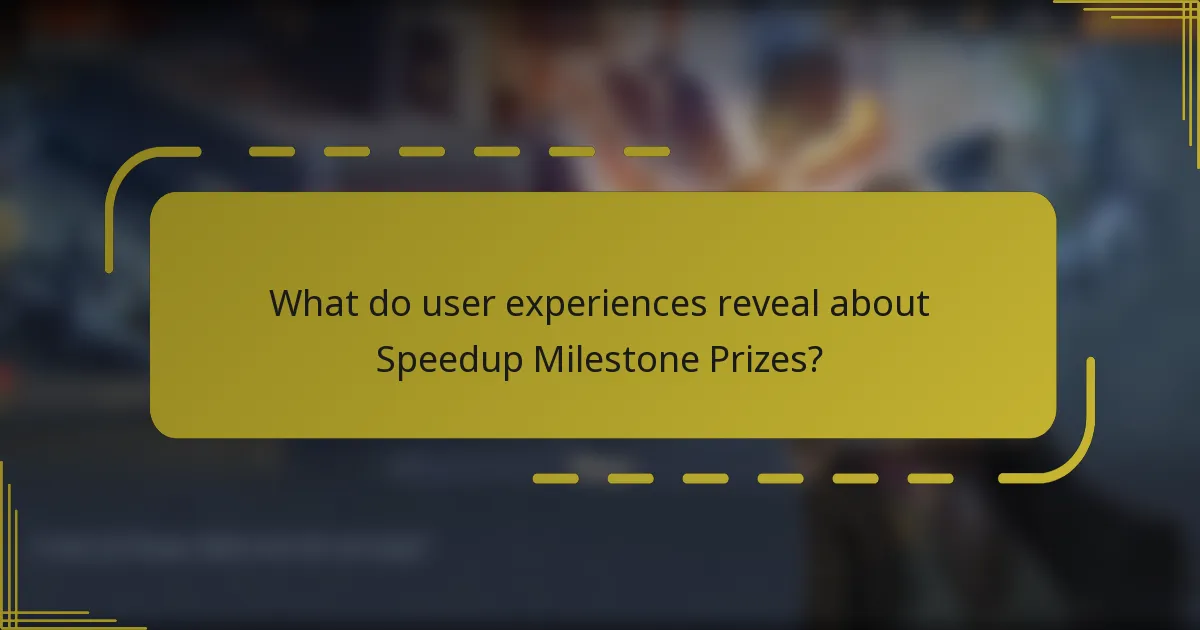 What do user experiences reveal about Speedup Milestone Prizes?