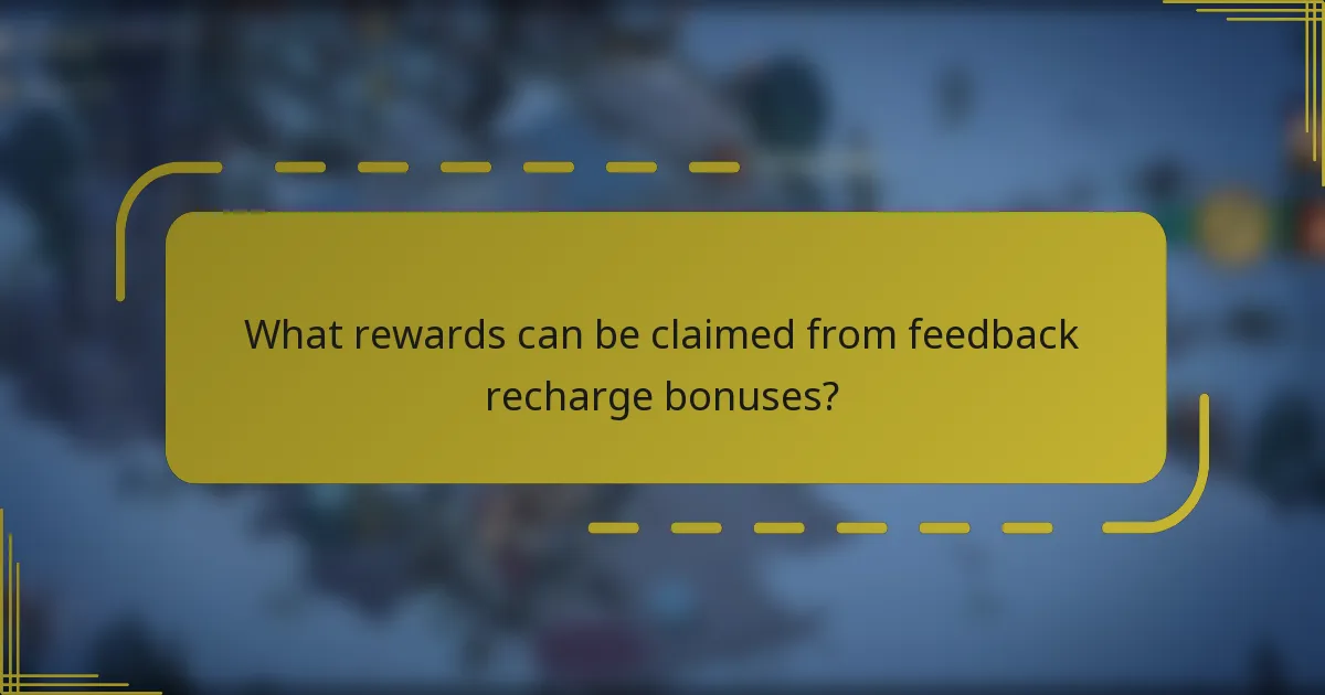 What rewards can be claimed from feedback recharge bonuses?
