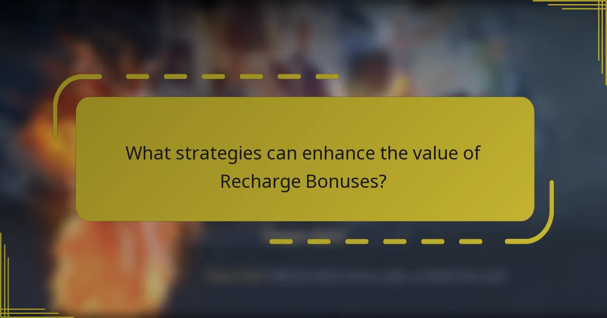 What strategies can enhance the value of Recharge Bonuses?