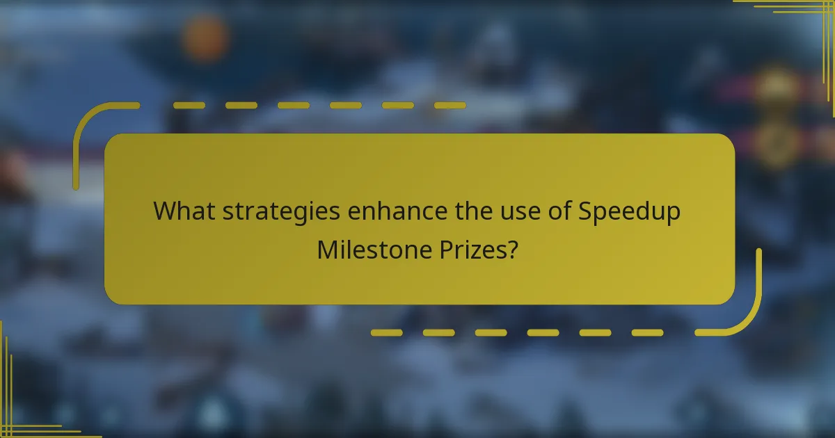 What strategies enhance the use of Speedup Milestone Prizes?