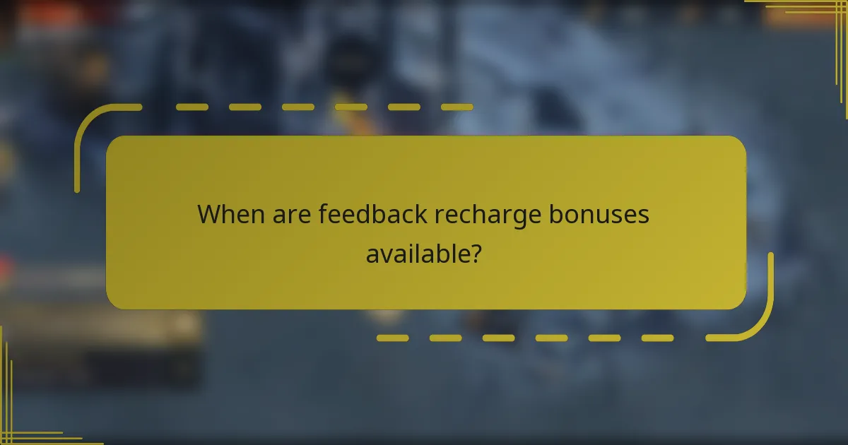 When are feedback recharge bonuses available?