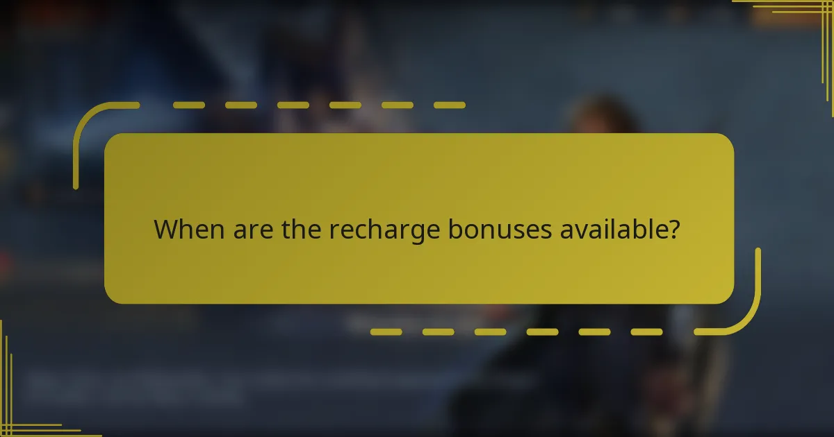 When are the recharge bonuses available?