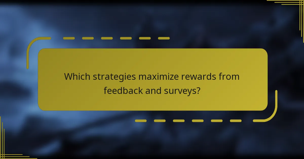 Which strategies maximize rewards from feedback and surveys?