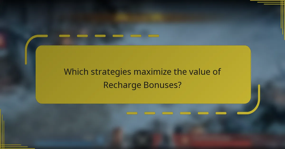 Which strategies maximize the value of Recharge Bonuses?